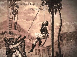 Conquista Haitiana e Intervenção
Espanhola
 