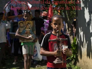 Espaço Cultural da Irmandade do
Espírito Santo dos Congos de Villa
Mella
 