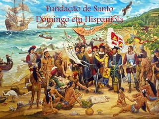 Fundação de Santo
Domingo em Hispaniola
 