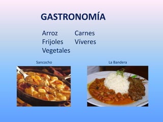 GASTRONOMÍA
La BanderaSancocho
Arroz Carnes
Frijoles Víveres
Vegetales
 