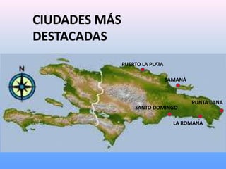 CIUDADES MÁS
DESTACADAS
PUERTO LA PLATA
PUNTA CANA
SANTO DOMINGO
LA ROMANA
SAMANÁ
 