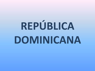 REPÚBLICA
DOMINICANA
 