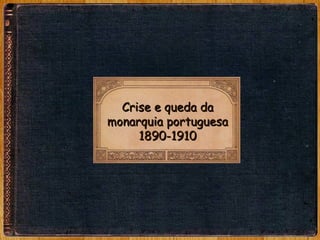 Crise e queda da monarquia portuguesa 1890-1910 