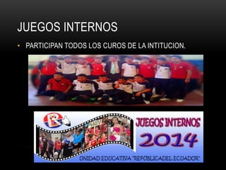 JUEGOS INTERNOS
• PARTICIPAN TODOS LOS CUROS DE LA INTITUCION.