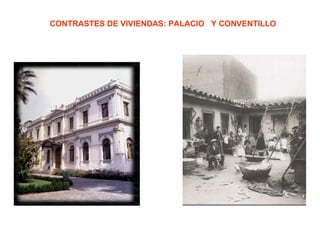 CONTRASTES DE VIVIENDAS: PALACIO Y CONVENTILLO
 