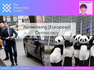 Networking [European]
Democracy
@demsoc | demsoc.org/europe @karmel80 | karenmelchior.eu
 