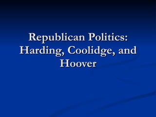 Republican Politics: Harding, Coolidge, and Hoover 