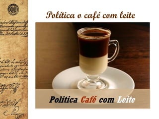 Política o café com leite
 