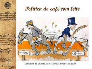 Política do café com leite
•
Caricatura de Osvaldo Storni sobre as eleições de 1910.
 