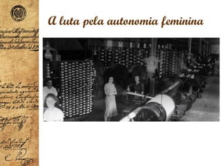 A luta pela autonomia feminina
 
