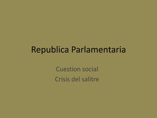 Republica Parlamentaria Cuestion social Crisis del salitre 