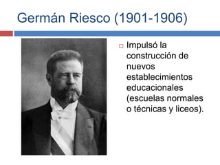 Germán Riesco (1901-1906)
 Impulsó la
construcción de
nuevos
establecimientos
educacionales
(escuelas normales
o técnicas...