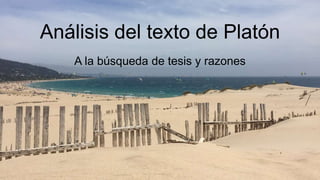 Análisis del texto de Platón
A la búsqueda de tesis y razones
 