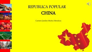 REPUBLICA POPULAR
CHINA
Carmen Jamilee Muñoz Mendoza
 