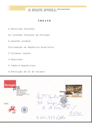 D A R E V O L U Ç Ã O F R A N C E S A À I M P L A N T A Ç Ã O
D A R E P U B L I C A E M P O R T U G A L
A Revolução Francesa
As invasões Francesa em Portugal
A questão coimbrã
Proclamação da República Brasileira
O Ultimato Inglês
O Regicídio
O Ideário Republicano
A Revolução de 02 de Outubro
Í N D I C E
 