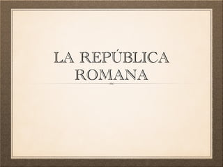 LA REPÚBLICA
ROMANA
 