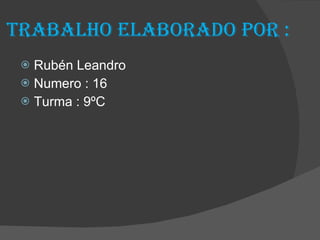 Trabalho elaborado por :  Rubén Leandro Numero : 16 Turma : 9ºC 