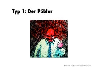 Typ 1: Der Pöbler




                    Photo credit: Lucy Pepper | http://www.trollologist.com/ 	

 