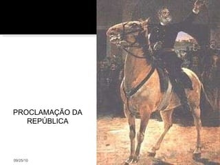 09/25/10 PROCLAMAÇÃO DA REPÚBLICA 