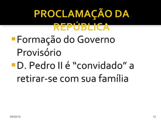 Formação do Governo Provisório D. Pedro II é “convidado” a retirar-se com sua família 09/25/10 