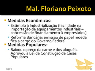 Medidas Econômicas: Estímulo à Industrialização (facilidade na importação de equipamentos industriais – concessão de financiamento à empresários) Reforma Bancária: emissão de papel moeda fica a cargo do Governo Federal Medidas Populares:   Baixou o preço da carne e dos aluguéis. Aprovou a Lei de Construção de Casas Populares 09/25/10 