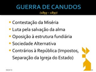 Contestação da Miséria Luta pela salvação da alma Oposição à estrutura fundiária Sociedade Alternativa Contrários à República (Impostos, Separação da Igreja do Estado) 09/25/10 