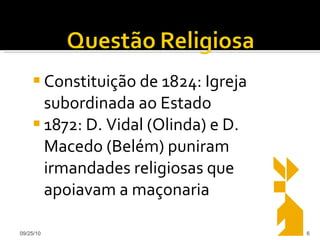 Constituição de 1824: Igreja subordinada ao Estado 1872: D. Vidal (Olinda) e D. Macedo (Belém) puniram irmandades religiosas que apoiavam a maçonaria 09/25/10 