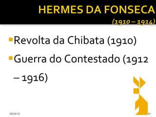 Revolta da Chibata (1910) Guerra do Contestado (1912 – 1916) 09/25/10 