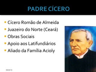 Cícero Romão de Almeida Juazeiro do Norte (Ceará) Obras Sociais Apoio aos Latifundiários Aliado da Família Acioly 09/25/10 