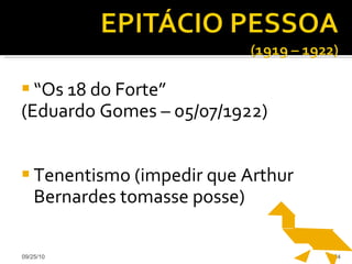 “ Os 18 do Forte”  (Eduardo Gomes – 05/07/1922) Tenentismo (impedir que Arthur Bernardes tomasse posse) 09/25/10 