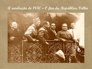 A revolução de 1930 – O fim da República Velha   
