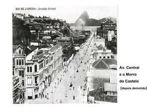 Av. Central
e o Morro
do Castelo
(depois demolido)
 