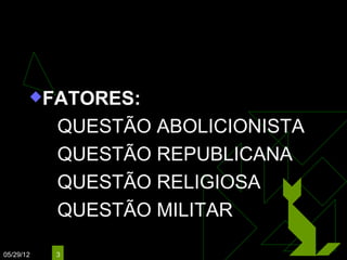 Transição do Império
               para a República
       FATORES:

            QUESTÃO ABOLICIONISTA
            QUESTÃO REPUBLICANA

            QUESTÃO RELIGIOSA

            QUESTÃO MILITAR


05/29/12    3
 