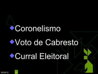 MUNICIPAL
           Coronelismo

           Voto   de Cabresto
           Curral   Eleitoral
05/29/12    31
 