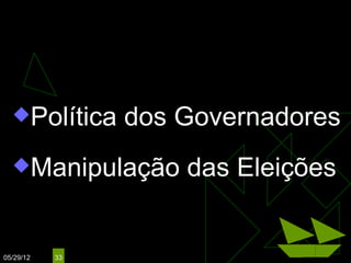 ESTADUAL
  Política       dos Governadores
  Manipulação        das Eleições


05/29/12   33
 