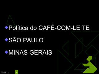 FEDERAL
   Política     do CAFÉ-COM-LEITE
   SÃO         PAULO
   MINAS        GERAIS


05/29/12   34
 