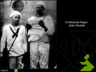 O Almirante Negro
                  João Cândido




05/29/12   65
 