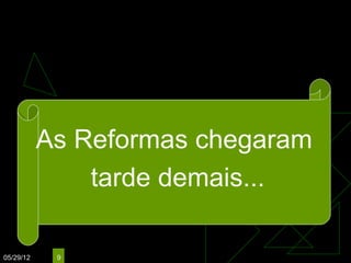 RESULTADO:

           As Reformas chegaram
               tarde demais...

05/29/12    9
 