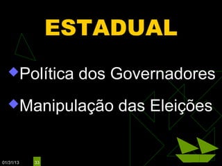 ESTADUAL
  Política       dos Governadores
  Manipulação        das Eleições


01/31/13   33
 