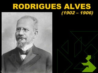 RODRIGUES ALVES
                    (1902 – 1906)




01/31/13   48
 