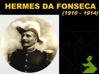 HERMES DA FONSECA
                (1910 – 1914)




01/31/13   59
 