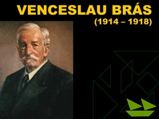 VENCESLAU BRÁS
                   (1914 – 1918)




01/31/13   82
 