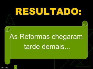 RESULTADO:

           As Reformas chegaram
               tarde demais...

01/31/13    9
 