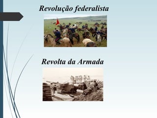 Revolução federalista
Revolta da Armada
 