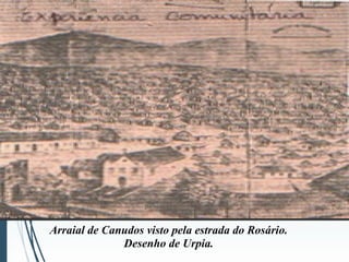 Arraial de Canudos visto pela estrada do Rosário.
Desenho de Urpia.
 