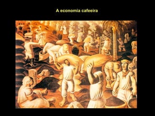 A economia cafeeira
 