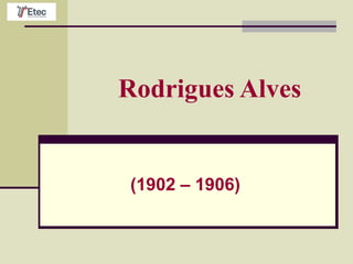 Rodrigues Alves
(1902 – 1906)
 