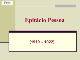 Epitácio Pessoa
(1919 – 1922)
 