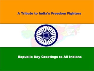 A Tribute to India's Freedom Fighters
Republic Day Greetings to All Indians
 