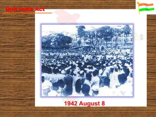 Quit India Act
1942 August 8
 